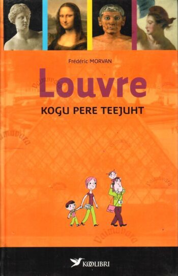 Louvre. Muuseumi teejuht kogu perele - Frédéric Morvan Louvre. Muuseumi teejuht kogu perele - Frédéric Morvan