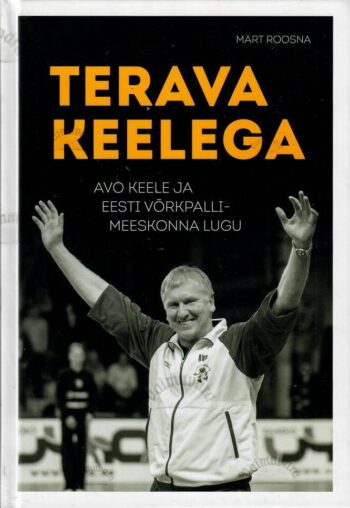 Terava keelega. Avo Keele ja Eesti võrkpallimeeskonna lugu - Märt Roosna