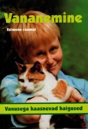 Vananemine 1. raamat. Vanusega kaasnevad haigused Vananemine 1. raamat. Vanusega kaasnevad haigused