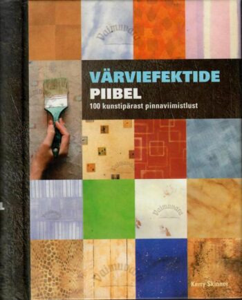Värviefektide piibel. 100 kunstipärast pinnaviimistlust - Kerri Skinner