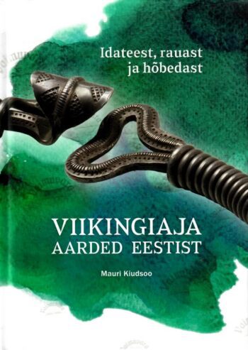Viikingiaja aarded Eestist. Idateest, rauast ja hõbedast - Mauri Kiudsoo Viikingiaja aarded Eestist. Idateest, rauast ja hõbedast - Mauri Kiudsoo