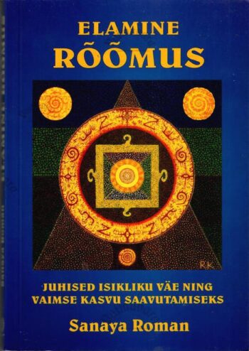 Elamine rõõmus. Juhiseid isikliku väe ning vaimse kasvu saavutamiseks - Sanaya Roman Elamine rõõmus. Juhiseid isikliku väe ning vaimse kasvu saavutamiseks - Sanaya Roman
