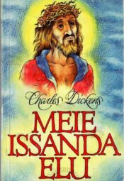 Meie Issanda elu - Charles Dicken Meie Issanda elu - Charles Dicken