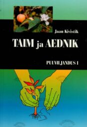 Taim ja aednik. Puuviljandus I - Jaan Kivistik Taim ja aednik. Puuviljandus I - Jaan Kivistik