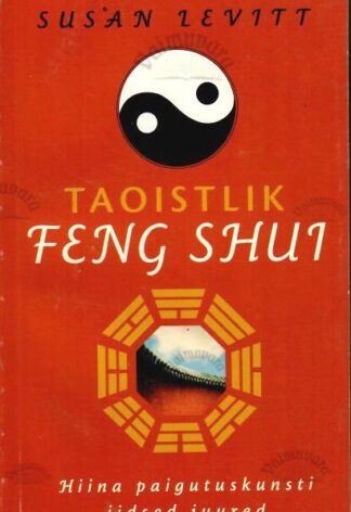Taoistlik feng shui Hiina paigutuskunsti iidsed juured - Susan Levitt
