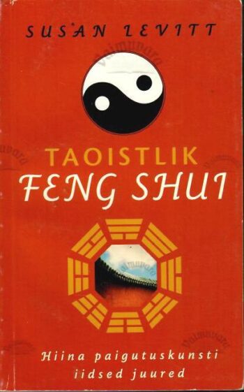 Taoistlik feng shui Hiina paigutuskunsti iidsed juured - Susan Levitt