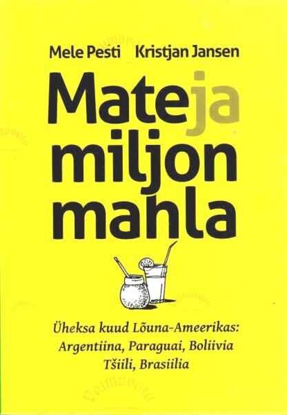 Mate ja miljon mahla. Üheksa kuud Lõuna-Ameerikas - Kristjan Jansen, Mele Pesti