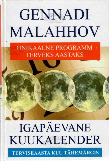 Igapäevane kuukalender. Unikaalne programm terveks aastaks. Terviseaasta kuu tähemärgis - Gennadi Malahhov