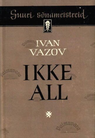 Ikke all. Romaan kolmes osas bulgaarlaste elust vabastamise eelõhtul. Suuri sõnameistreid - Ivan Vazov