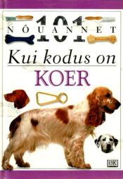 Kui kodus on koer. Lühiteadmised koerte hooldamisest. 101 nõuannet. Kui kodus on koer. Lühiteadmised koerte hooldamisest. 101 nõuannet.