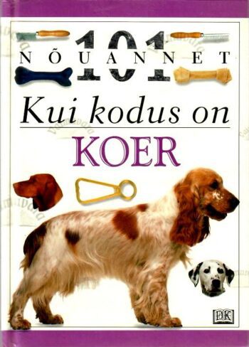 Kui kodus on koer. Lühiteadmised koerte hooldamisest. 101 nõuannet. Kui kodus on koer. Lühiteadmised koerte hooldamisest. 101 nõuannet.