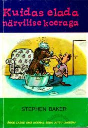 Kuidas elada närvilise koeraga - Stephen Baker Kuidas elada närvilise koeraga - Stephen Baker