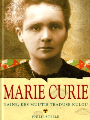 Marie Curie. Naine, kes muutis teaduse kulgu – Philip Steele