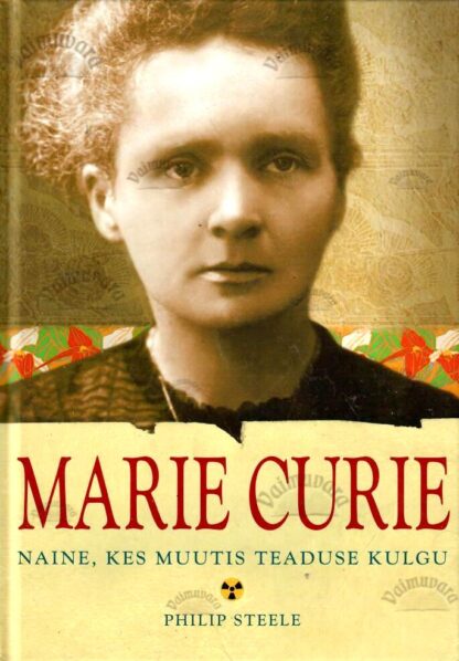 Marie Curie. Naine, kes muutis teaduse kulgu - Philip Steele