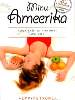 Minu Ameerika. 1. osa. Reportaaže ja pihtimusi 2003-2006 – Epp Petrone