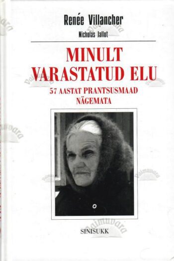 Minult varastatud elu. 57 aastat Prantsusmaad nägemata - Renée Villancher Minult varastatud elu. 57 aastat Prantsusmaad nägemata - Renée Villancher