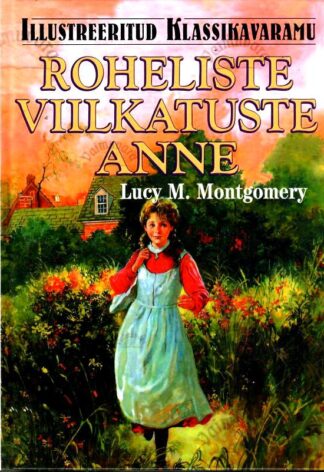 Roheliste Viilkatuste Anne. Illustreeritud klassikavaramu - Lucy Maud Montgomery