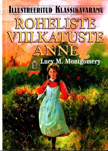 Roheliste Viilkatuste Anne. Illustreeritud klassikavaramu - Lucy Maud Montgomery