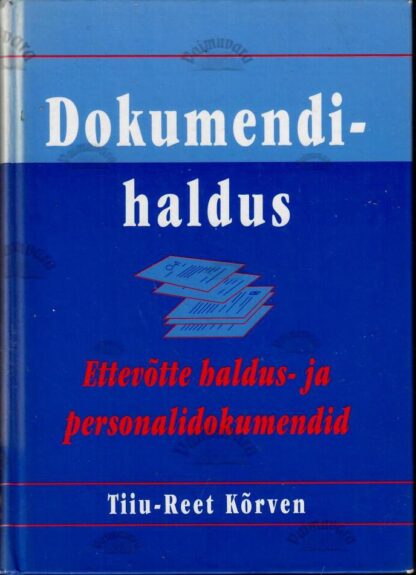 Dokumendihaldus. Ettevõtte haldus- ja personalidokumendid - Tiiu-Reet Kõrven