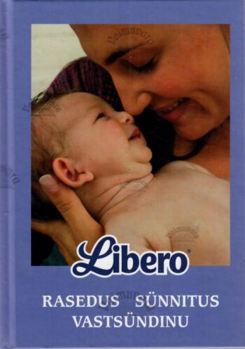 Libero. Rasedus, sünnitus, vastsündinu - Kristiina Uriko, Ervin Saik, Pille Saik, Ülle Lember, 2010 Libero. Rasedus, sünnitus, vastsündinu - Kristiina Uriko, Ervin Saik, Pille Saik, Ülle Lember, 2010