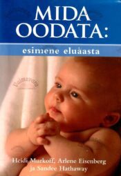 Mida oodata esimene eluaasta- Heidi Murkoff, Arlene Eisenberg ja Sandee E. Hathaway, 2005 Mida oodata: esimene eluaasta- Heidi Murkoff, Arlene Eisenberg ja Sandee E. Hathaway, 2005