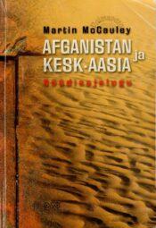 Afganistan ja Kesk-Aasia. Nüüdisajalugu - Martin McCauley Afganistan ja Kesk-Aasia. Nüüdisajalugu - Martin McCauley