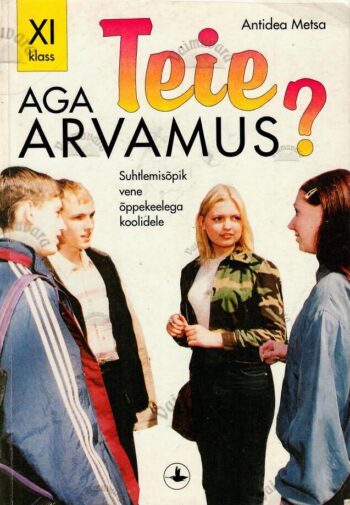 Aga Teie arvamus Suhtlemisõpik XI klass - Antidea Metsa. Aga Teie arvamus? Suhtlemisõpik XI klass - Antidea Metsa