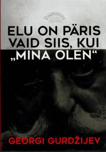 Elu on päris vaid siis, kui „Mina olen“ - Georgi Gurdžijev Elu on päris vaid siis, kui „Mina olen“ - Georgi Gurdžijev