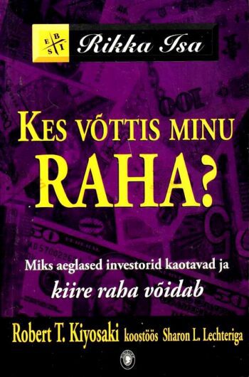 Kes võttis minu raha Miks aeglased investorid kaotavad ja kiire raha võidab - Robert Kiyosaki Sharon Lechter Kes võttis minu raha? Miks aeglased investorid kaotavad ja kiire raha võidab - Robert T. Kiyosaki, Sharon L. Lechter