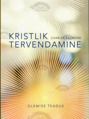 Kristlik tervendamine. Olemise teadus – Charles Fillmore