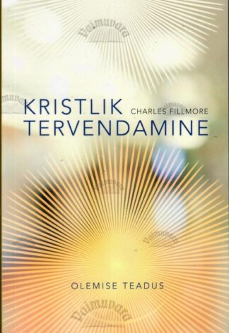 Kristlik tervendamine. Olemise teadus - Charles Fillmore