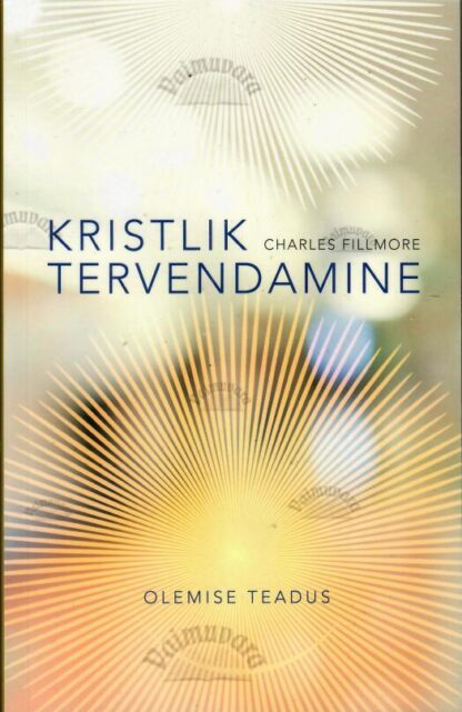 Kristlik tervendamine. Olemise teadus - Charles Fillmore