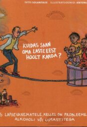 Kuidas saan omlaste eest hoolt kanda? Abiks lapsevanemale, kellel on probleeme alkoholi ja uimastitega Kuidas saan oma laste eest hoolt kanda? Abiks lapsevanemale, kellel on probleeme alkoholi ja uimastitega