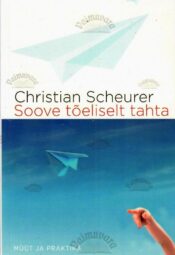 Soove tõeliselt tahta. Müüt ja praktika - Christian Scheurer Soove tõeliselt tahta. Müüt ja praktika - Christian Scheurer