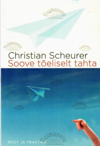 Soove tõeliselt tahta. Müüt ja praktika - Christian Scheurer