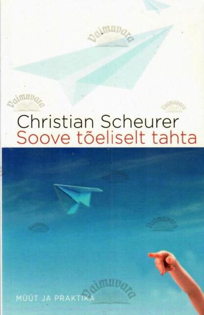 Soove tõeliselt tahta. Müüt ja praktika - Christian Scheurer