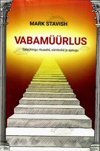 Vabamüürlus. Salaühingu rituaalid, sümbolid ja ajalugu - Mark Stavish