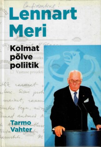 Lennart Meri. Kolmat põlve poliitik - Tarmo Vahter