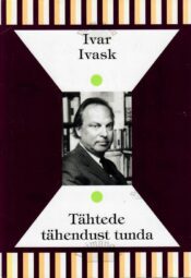 Tähtede tähendust tunda - Ivar Ivask Tähtede tähendust tunda - Ivar Ivask