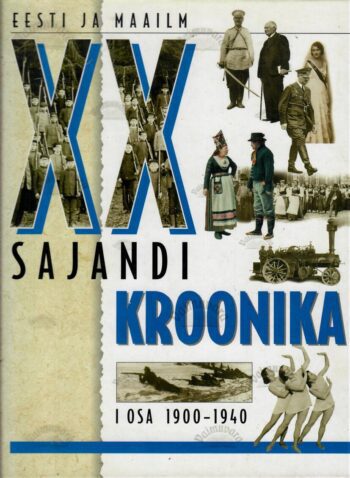 XX sajandi kroonika 1. osa. Eesti ja maailm 1900-1940 XX sajandi kroonika 1. osa. Eesti ja maailm 1900-1940