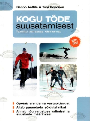 Kogu tõde suusatamisest. Teadliku harrastaja käsiraamat – Toni Roponen, Seppo Anttila