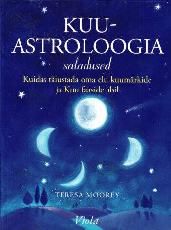 Kuuastroloogia saladused. Kuidas täiustada oma elu kuumärkide ja Kuu faaside abil - Teresa Moorey Kuuastroloogia saladused. Kuidas täiustada oma elu kuumärkide ja Kuu faaside abil - Teresa Moorey