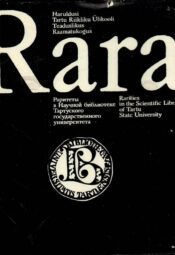 Rara. Haruldusi Tartu Riikliku Ülikooli Teaduslikus Raamatukogus Rara. Haruldusi Tartu Riikliku Ülikooli Teaduslikus Raamatukogus