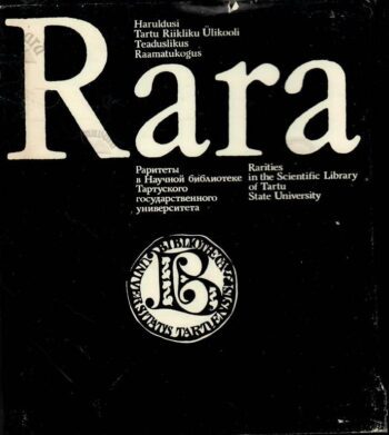 Rara. Haruldusi Tartu Riikliku Ülikooli Teaduslikus Raamatukogus Rara. Haruldusi Tartu Riikliku Ülikooli Teaduslikus Raamatukogus