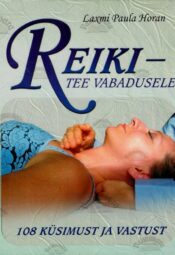 Reiki - tee vabadusele. 108 küsimust ja vastust - Laxmi Paula Horan Reiki - tee vabadusele. 108 küsimust ja vastust - Laxmi Paula Horan