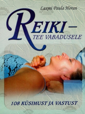 Reiki – tee vabadusele. 108 küsimust ja vastust – Laxmi Paula Horan