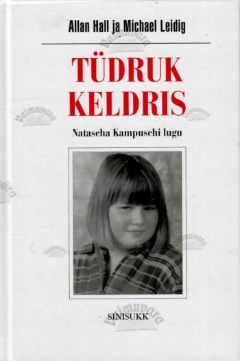 Tüdruk keldris. Natacha Kampuschi lugu - Michael Leidig, Allan Hall Tüdruk keldris. Natacha Kampuschi lugu - Michael Leidig, Allan Hall