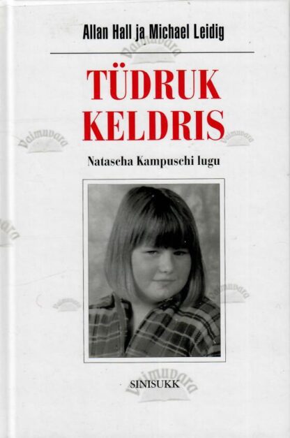 Tüdruk keldris. Natacha Kampuschi lugu - Michael Leidig, Allan Hall