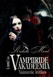Vampiiride akadeemia. Vaimuväe kütkes 5. raamatu 1. osa - Richelle Mead Vampiiride akadeemia. Vaimuväe kütkes 5. raamatu 1. osa - Richelle Mead