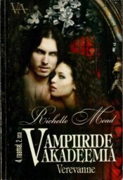 Vampiiride akadeemia. Verevanne 4. raamatu 2. osa - Richelle Mead Vampiiride akadeemia. Verevanne 4. raamatu 2. osa - Richelle Mead